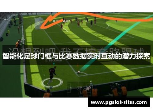 智能化足球门框与比赛数据实时互动的潜力探索